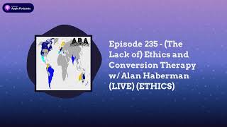 ABA Inside Track - Episode 235 - (The Lack of) Ethics and Conversion Therapy w/ Alan Haberman...