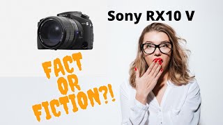 The Sony RX10 V Fact or Fiction???!! 