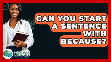 Can You Start A Sentence With Because? - The Language Library