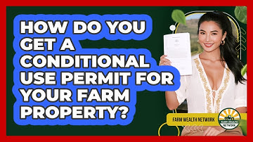 How Do You Get A Conditional Use Permit For Your Farm Property? - Farm Wealth Network