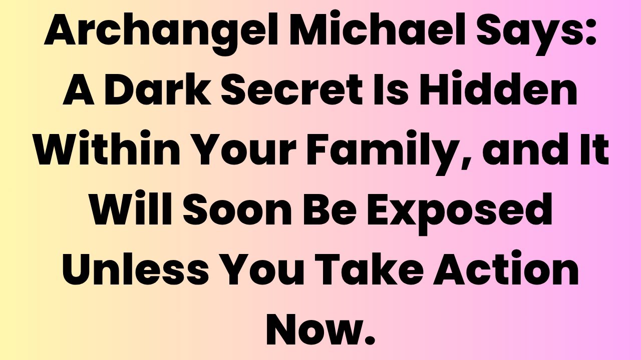 🔔ARCHANGEL MICHAEL SAYS, A DARK SECRET IS HIDDEN WITHIN YOUR FAMILY