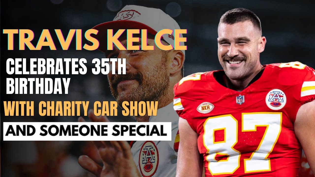 Travis Kelce Celebrates 35th Birthday with Charity Car Show and Someone
