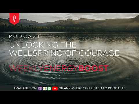 Unlocking the Wellspring of Courage | Weekly Energy Boost