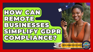 How Can Remote Businesses Simplify GDPR Compliance? - Digital Nomad Success Guide