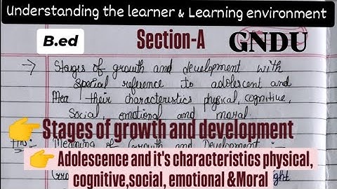 Understanding the learner&learning environment B.ed GNDU sem-1 sec-A Stages of growth & development 