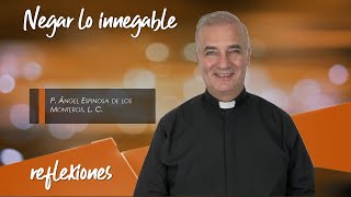 Negar lo innegable - Padre Ángel Espinosa de los Monteros