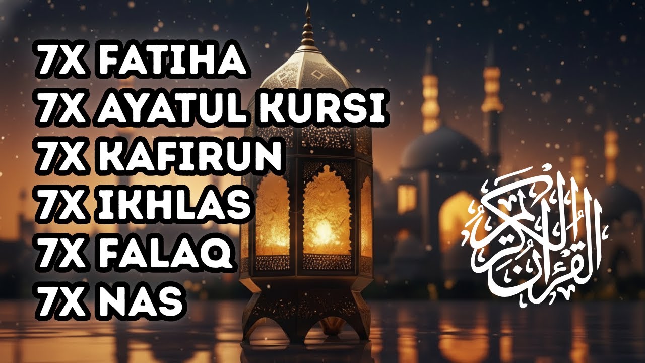 7X FATIHA 7X AYATUL KURSI 7X KAFIRUN 3X IKHLAS 7X FALAQ 7X NAS