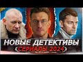 НОВЫЕ ДЕТЕКТИВНЫЕ СЕРИАЛЫ 2024 | 9 Новых русских детективных сериалов 2024 года