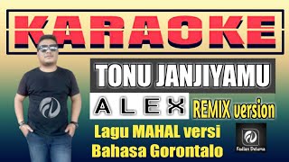 KARAOKE MAHAL Versi Gorontalo TONU JANJIYAMU by Alex | Lirik \u0026 Terjemahan