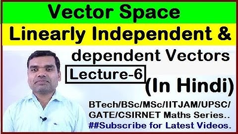 Vector Space - Linear Independence and Dependence of Vector in Hindi(Lecture 6)