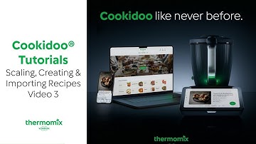 Cookidoo® Tutorials - Video 3, Scaling, Creating & Importing Recipes