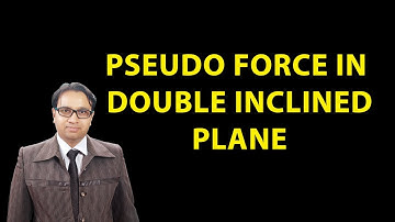 LOM 29 Pseudo force 5 pseudo force in Double inclined plan