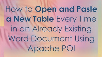How to Open and Paste a New Table Every Time in an Already Existing Word Document Using Apache POI