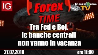 Forex Time - Tra Fed e Boj, le banche centrali non vanno in vacanza