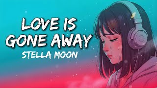 Stella Moon - Love Is Gone Away (Lyrics) | Sad Songs That Make You Cry