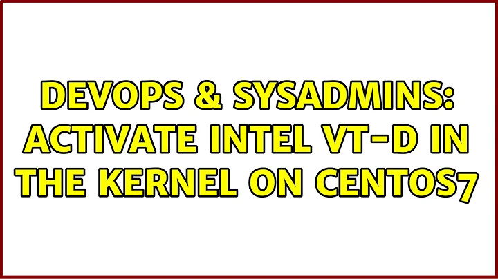 DevOps & SysAdmins: Activate Intel VT-d in the kernel on CentOS7