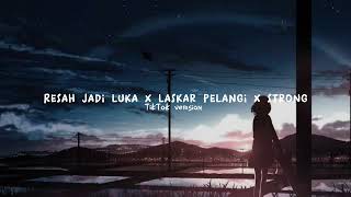 Resah Jadi Luka x Laskar Pelangi x Strong//TikTok Version