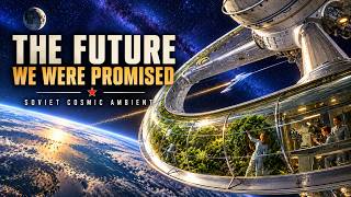 The Future We Were Promised 🚀 | Soviet Space Ambient for Focus & Relaxation