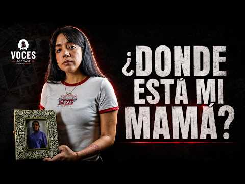 ¿Dónde está mi mamá? La búsqueda que continúa sin respuestas | #VocesPodcast EP01