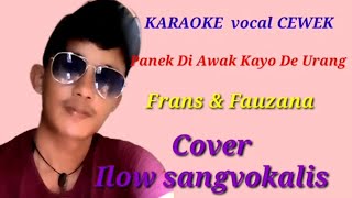 Karaoke vokal cewek//PANEK DI AWAK KAYO DE URANG//Frans feat Fauzana Cover Ilow.