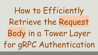 Famous How to Efficiently Retrieve the Request Body in a Tower Layer for gRPC Authentication Profile