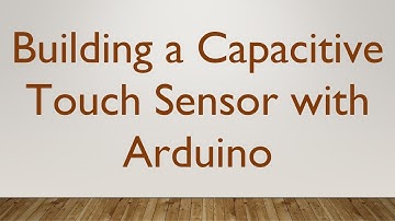 Building a Capacitive Touch Sensor with Arduino