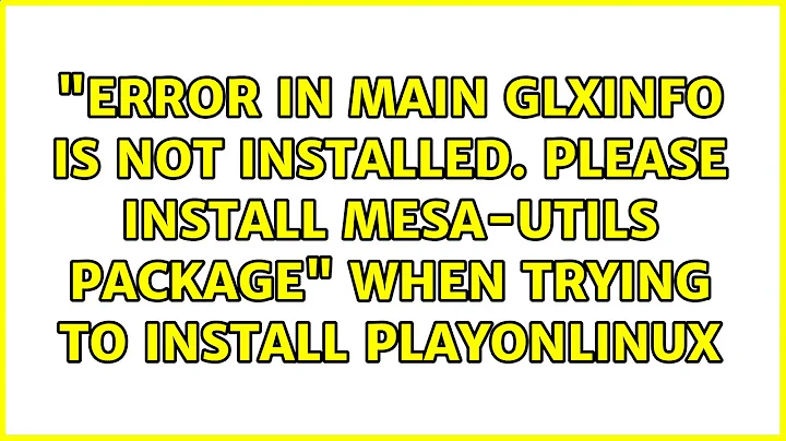 "Error in main glxinfo is not installed. Please install mesa-utils package" when trying to...