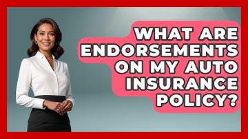 What Are Endorsements On My Auto Insurance Policy? - Auto Coverage Explained