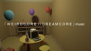 「 W E I R D C O R E  / / D R E A M C O R E 」music