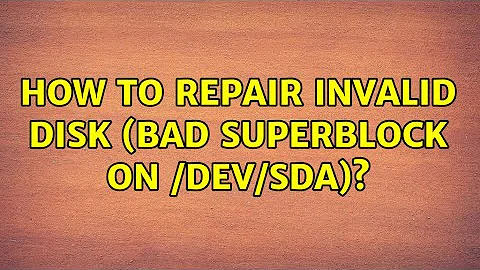 How to repair invalid disk (bad superblock on /dev/sda)?