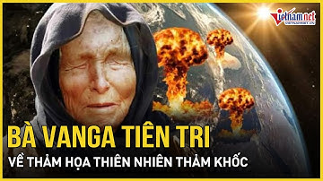 Lời tiên tri sấm truyền rùng mình của bà Vanga: Thảm họa thiên nhiên kinh hoàng sắp ập đến năm 2026?