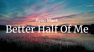 Better Half Of Me - Ryan Mack / FULL SONG LYRICS