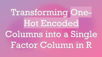 Transforming One-Hot Encoded Columns into a Single Factor Column in R