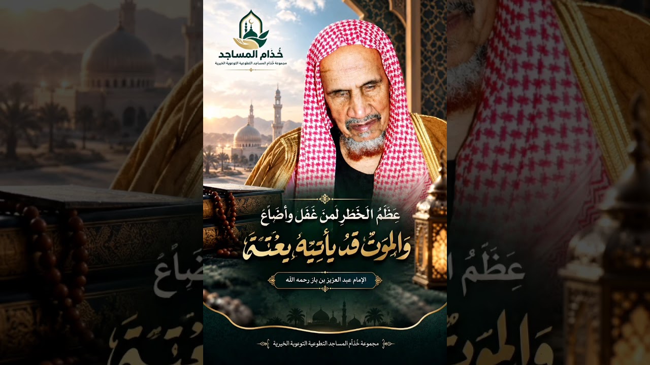 عِظَمُ الخَطَرِ لِمَنْ غَفَلَ وَأَضَاعَ، وَالمَوْتُ قَدْ يَأْتِيهِ بَغْتَةً الشيخ ابن باز رحمه الله.