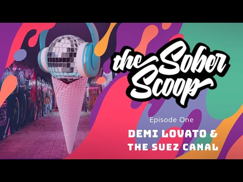 The Sober Scoop EP 1: Demi Lovato California Sober and the Suez Canal