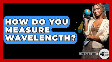 How Do You Measure Wavelength? - Physics Frontier