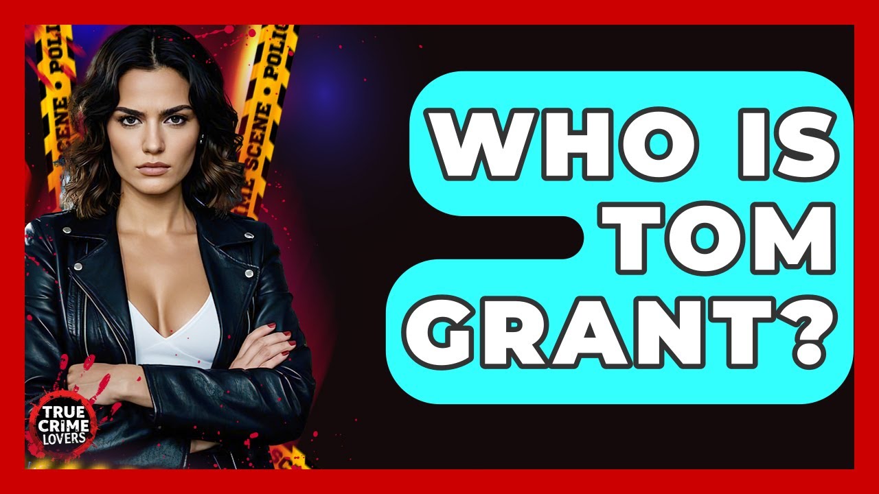 Who Is Tom Grant? - True Crime Lovers