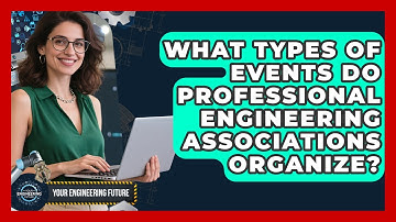 What Types of Events Do Professional Engineering Associations Organize? - Your Engineering Future