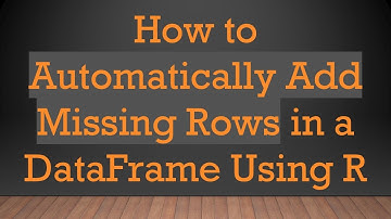 How to Automatically Add Missing Rows in a DataFrame Using R
