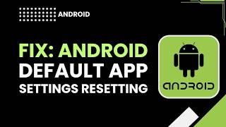 How to Fix Android Default App Settings Resetting