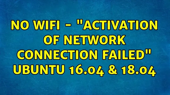Ubuntu: No Wifi - "Activation of network connection failed" Ubuntu 16.04 & 18.04