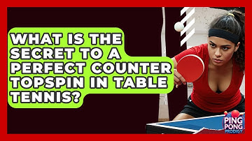 What Is The Secret To A Perfect Counter Topspin In Table Tennis? - Ping Pong Prodigy