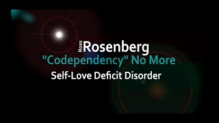 'Codependency' No More  SelfLove Deficit Disorder Explained.  A Time For Change. Expert Rosenberg