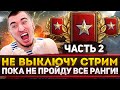 ФИНАЛ! НЕ ВЫКЛЮЧУ СТРИМ ПОКА НЕ ПРОЙДУ ВСЕ РАНГИ! Часть 2