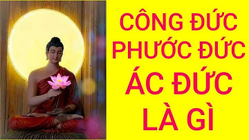 Công Đức, Phước Đức, Ác Đức là gì