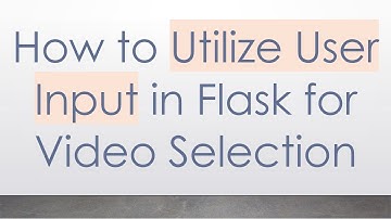How to Utilize User Input in Flask for Video Selection