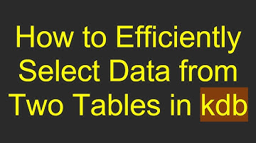 How to Efficiently Select Data from Two Tables in kdb