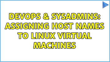 DevOps & SysAdmins: Assigning host names to linux virtual machines (2 Solutions!!)