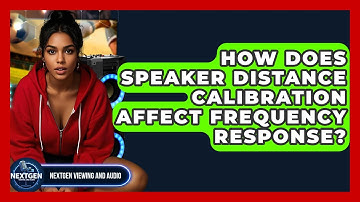 How Does Speaker Distance Calibration Affect Frequency Response? - NextGen Viewing and Audio
