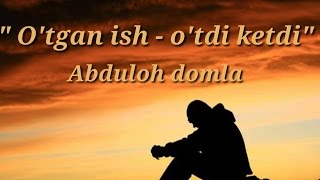 &quot; O&#39;tgan ish - o&#39;tdi ketdi&quot;(Abdulloh domla )